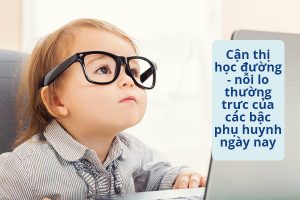 Cận thị học đường – nỗi lo thường trực của các bậc phụ huynh ngày nay