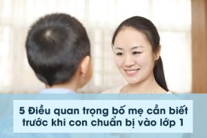 5 Điều quan trọng bố mẹ cần biết trước khi con chuẩn bị vào lớp 1