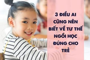 3 điều ai cũng nên biết về tư thế ngồi học đúng cho trẻ