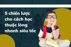 5 chiến lược cho cách học thuộc lòng nhanh siêu tốc